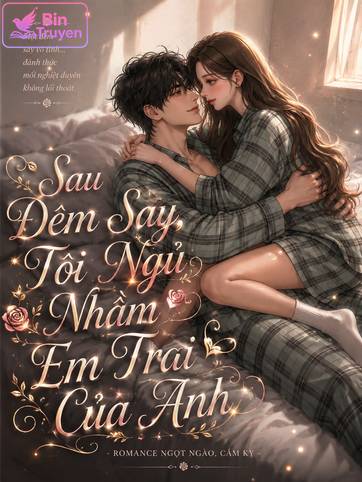 Sau Đêm Say, Tôi Ngủ Nhầm Em Trai Của Anh